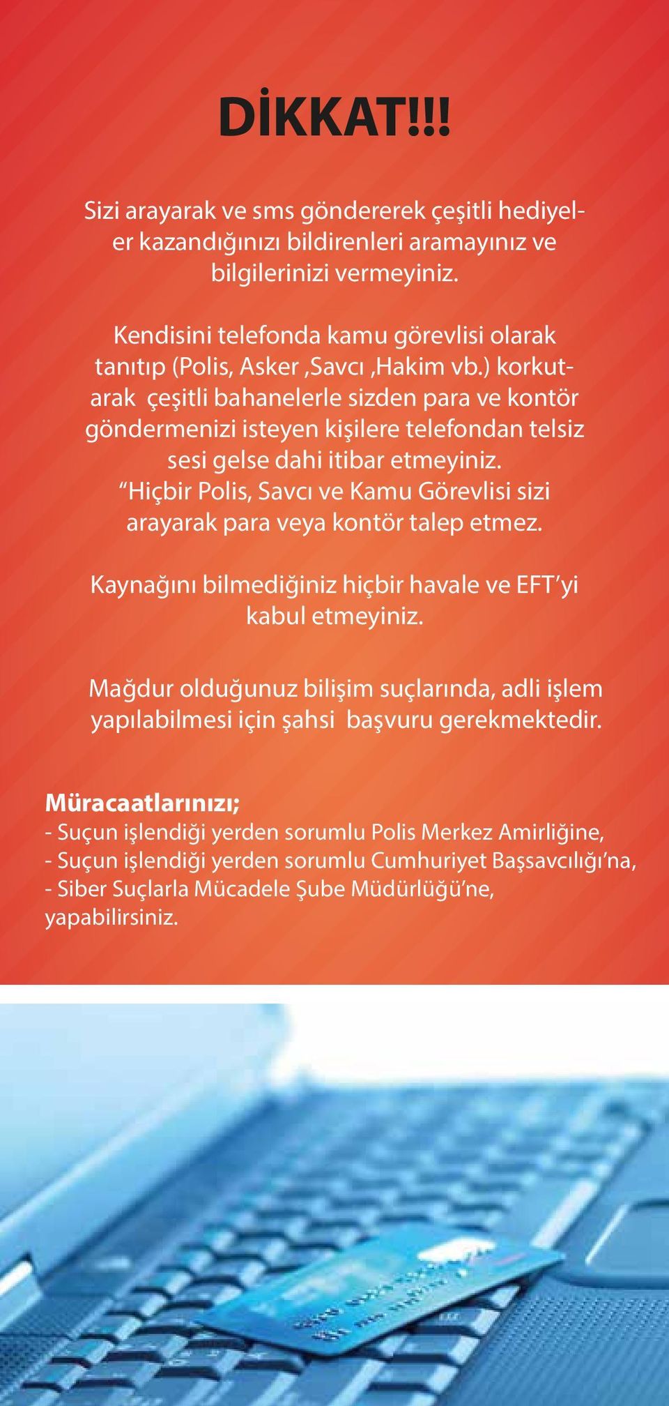 ) korkutarak çeşitli bahanelerle sizden para ve kontör göndermenizi isteyen kişilere telefondan telsiz sesi gelse dahi itibar etmeyiniz.