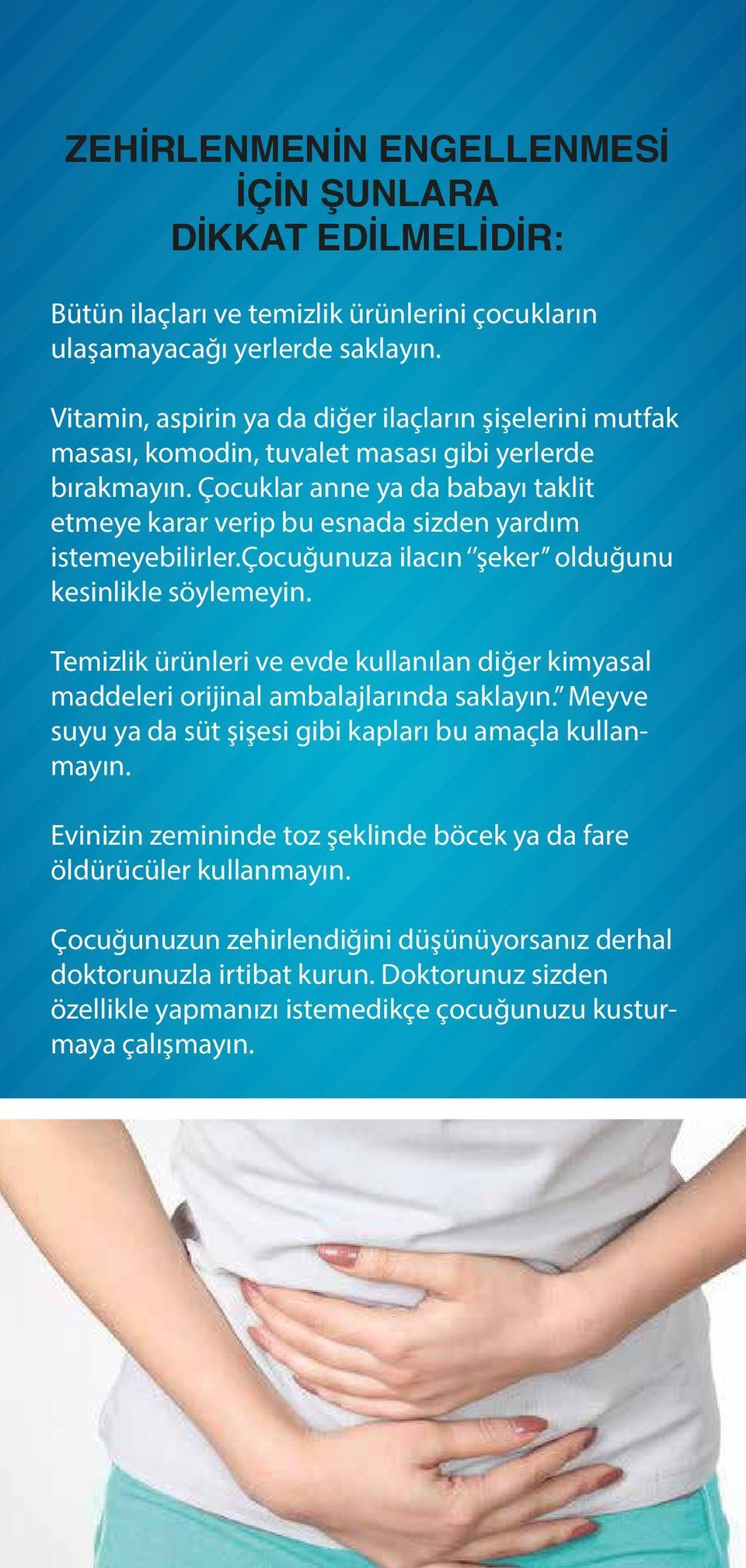 Çocuklar anne ya da babayı taklit etmeye karar verip bu esnada sizden yardım istemeyebilirler.çocuğunuza ilacın şeker olduğunu kesinlikle söylemeyin.