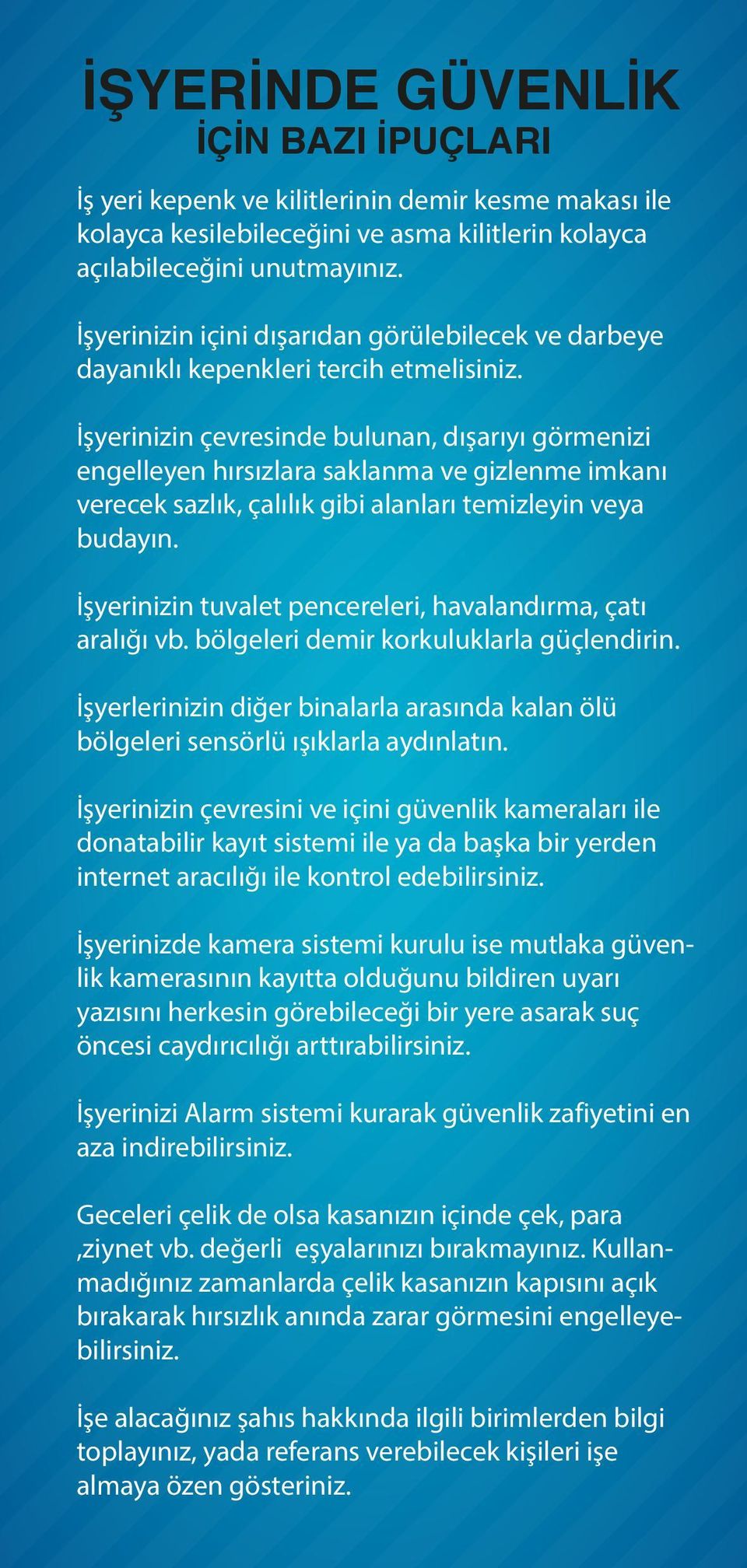 İşyerinizin çevresinde bulunan, dışarıyı görmenizi engelleyen hırsızlara saklanma ve gizlenme imkanı verecek sazlık, çalılık gibi alanları temizleyin veya budayın.