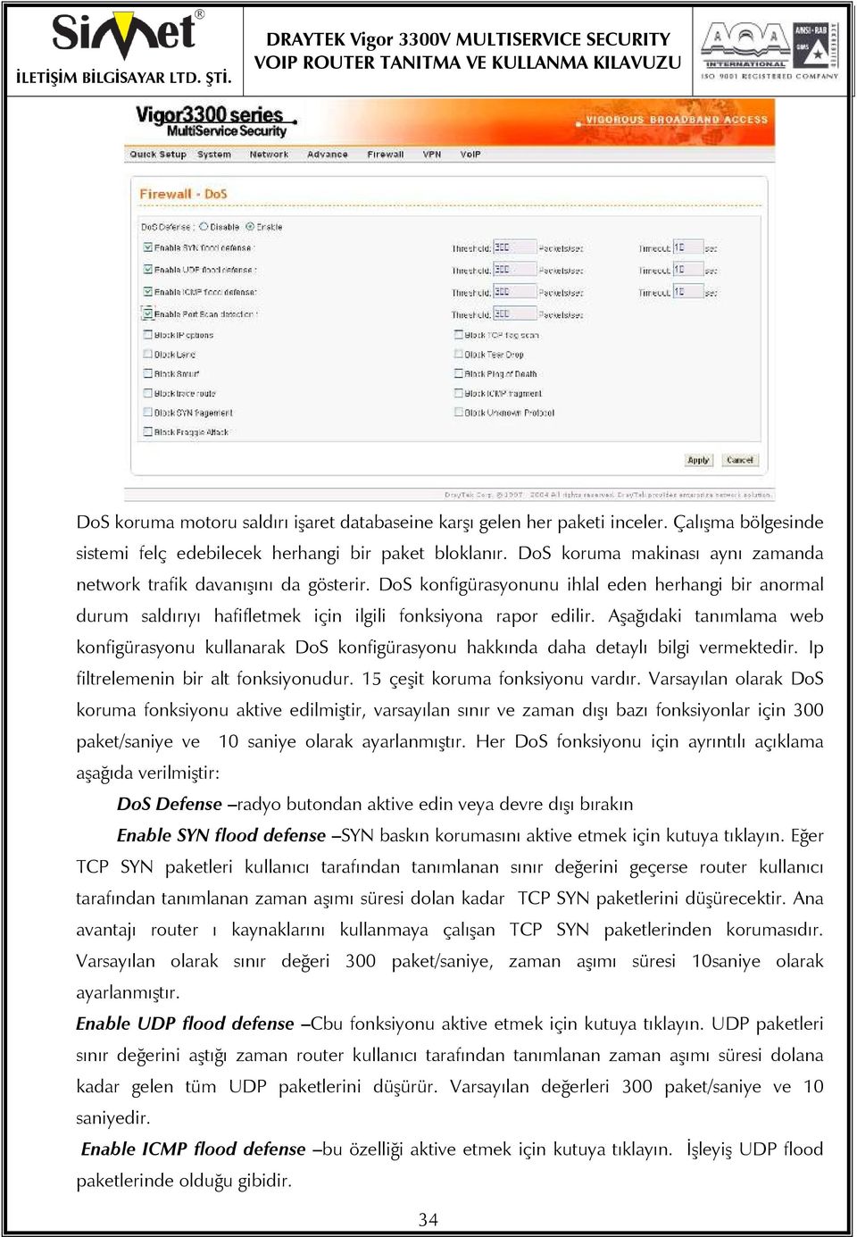 Aşağıdaki tanımlama web konfigürasyonu kullanarak DoS konfigürasyonu hakkında daha detaylı bilgi vermektedir. Ip filtrelemenin bir alt fonksiyonudur. 15 çeşit koruma fonksiyonu vardır.