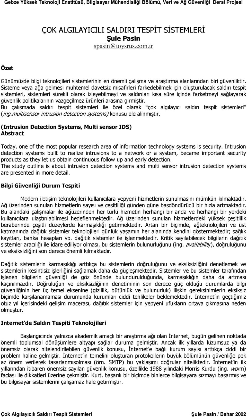 sağlayarak güvenlik politikalarının vazgeçilmez ürünleri arasına girmiştir. Bu çalışmada saldırı tespit sistemleri ile özel olarak çok algılayıcı saldırı tespit sistemleri (ing.