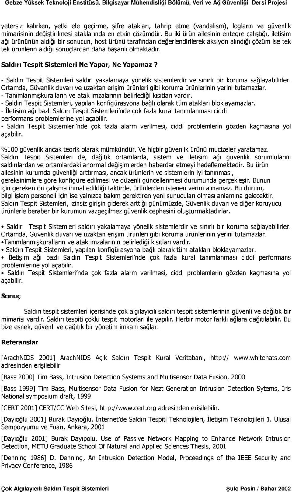 başarılı olmaktadır. Saldırı Tespit Sistemleri Ne Yapar, Ne Yapamaz? - Saldırı Tespit Sistemleri saldırı yakalamaya yönelik sistemlerdir ve sınırlı bir koruma sağlayabilirler.