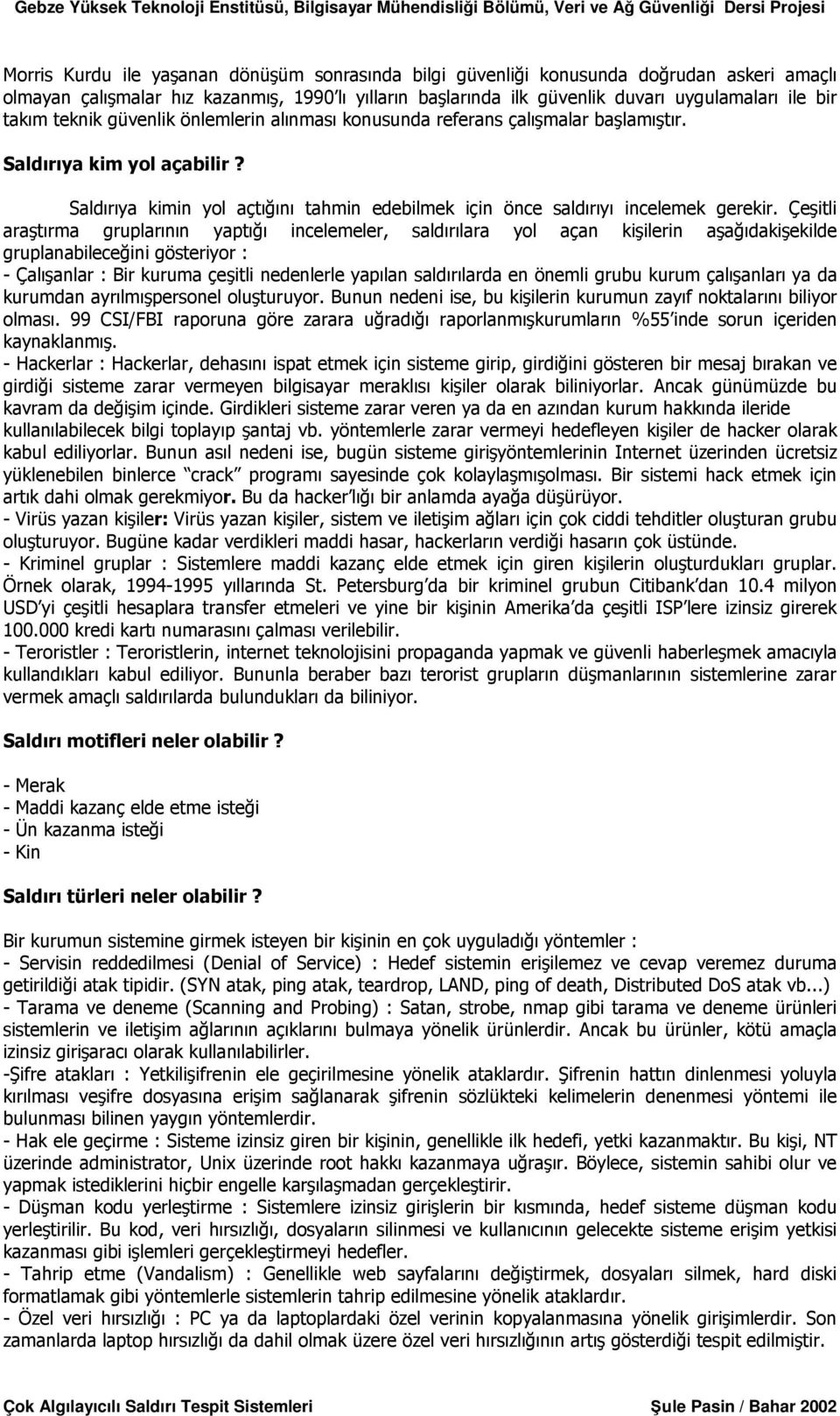 Çeşitli araştırma gruplarının yaptığı incelemeler, saldırılara yol açan kişilerin aşağıdakişekilde gruplanabileceğini gösteriyor : - Çalışanlar : Bir kuruma çeşitli nedenlerle yapılan saldırılarda en