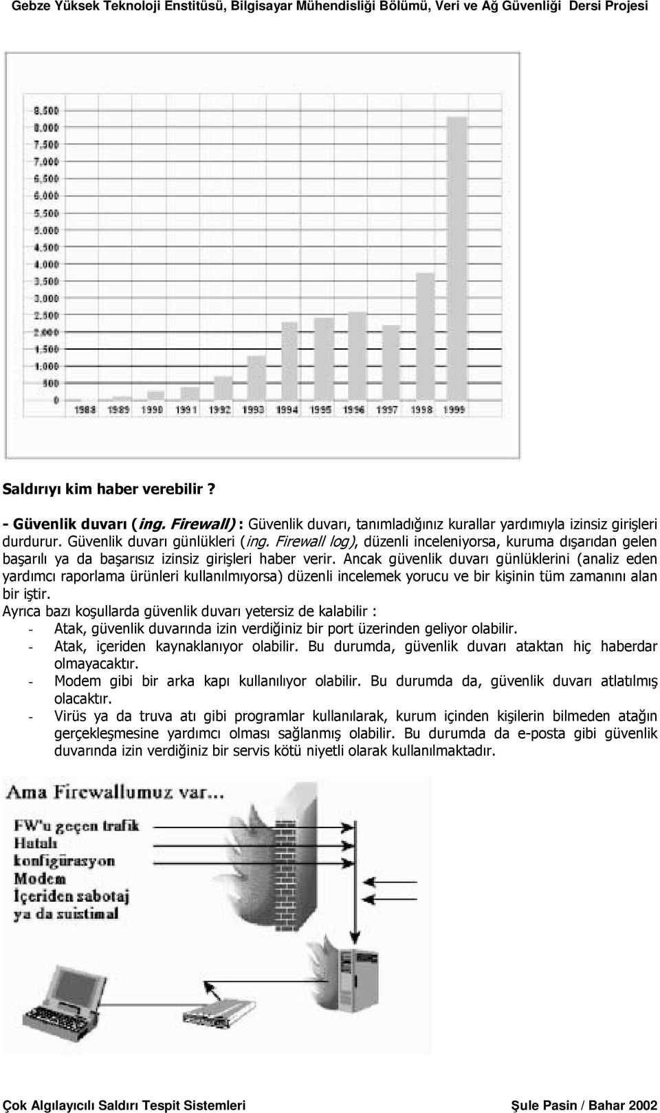 Ancak güvenlik duvarı günlüklerini (analiz eden yardımcı raporlama ürünleri kullanılmıyorsa) düzenli incelemek yorucu ve bir kişinin tüm zamanını alan bir iştir.