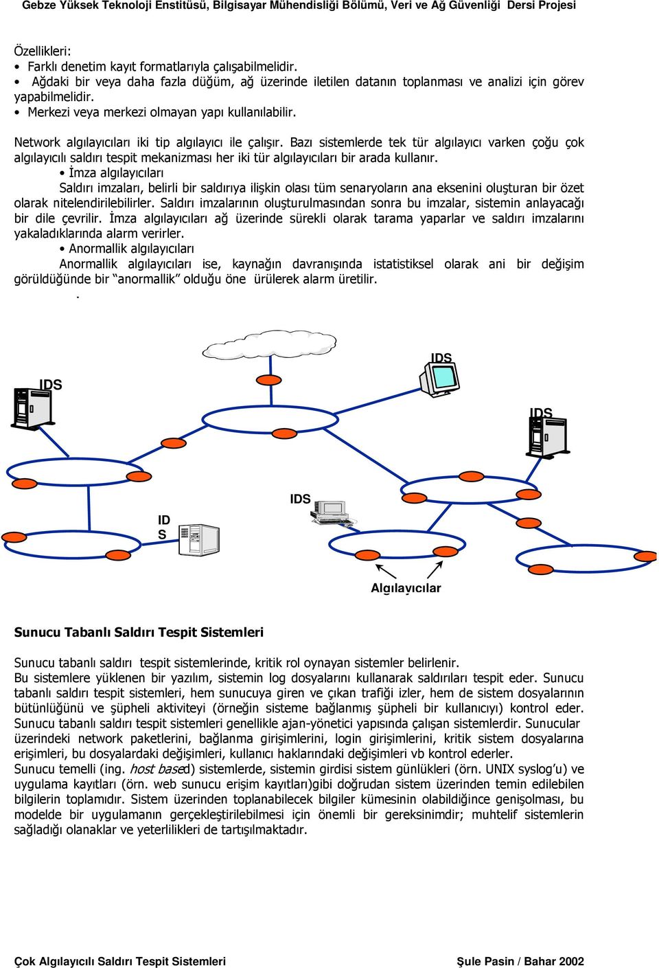 Bazı sistemlerde tek tür algılayıcı varken çoğu çok algılayıcılı saldırı tespit mekanizması her iki tür algılayıcıları bir arada kullanır.