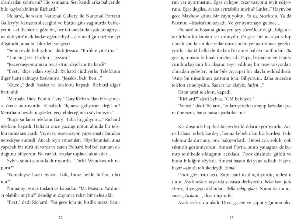 lenceliydi o olmad n belirtmeyi düflündü, ama bu fikirden vazgeçti. Senin evde buluflal m, dedi Jessica. Birlikte yürürüz. Tamam Jess. Pardon... Jessica. Rezervasyonumuzu teyit ettin, de il mi Richard?