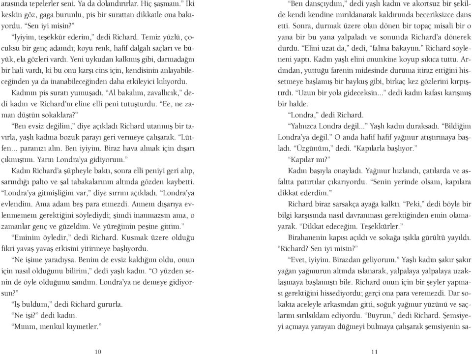 Yeni uykudan kalkm fl gibi, darmada n bir hali vard, ki bu onu karfl cins için, kendisinin anlayabilece inden ya da inanabilece inden daha etkileyici k l yordu. Kad n n pis surat yumuflad.