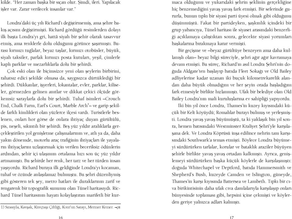 Buras k rm z tu lalar, beyaz tafllar, k rm z otobüsler, büyük, siyah taksiler, parlak k rm z posta kutular, yeflil, çimlerle kapl parklar ve mezarl klarla dolu bir flehirdi.