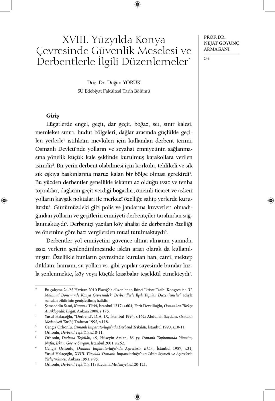 istihkâm mevkileri için kullanılan derbent terimi, Osmanlı Devleti nde yolların ve seyahat emniyetinin sağlanmasına yönelik küçük kale şeklinde kurulmuş karakollara verilen isimdir 2.