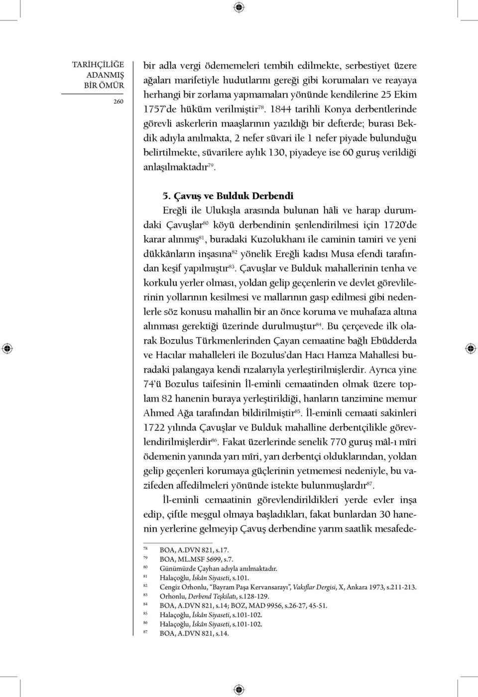 1844 tarihli Konya derbentlerinde görevli askerlerin maaşlarının yazıldığı bir defterde; burası Bekdik adıyla anılmakta, 2 nefer süvari ile 1 nefer piyade bulunduğu belirtilmekte, süvarilere aylık