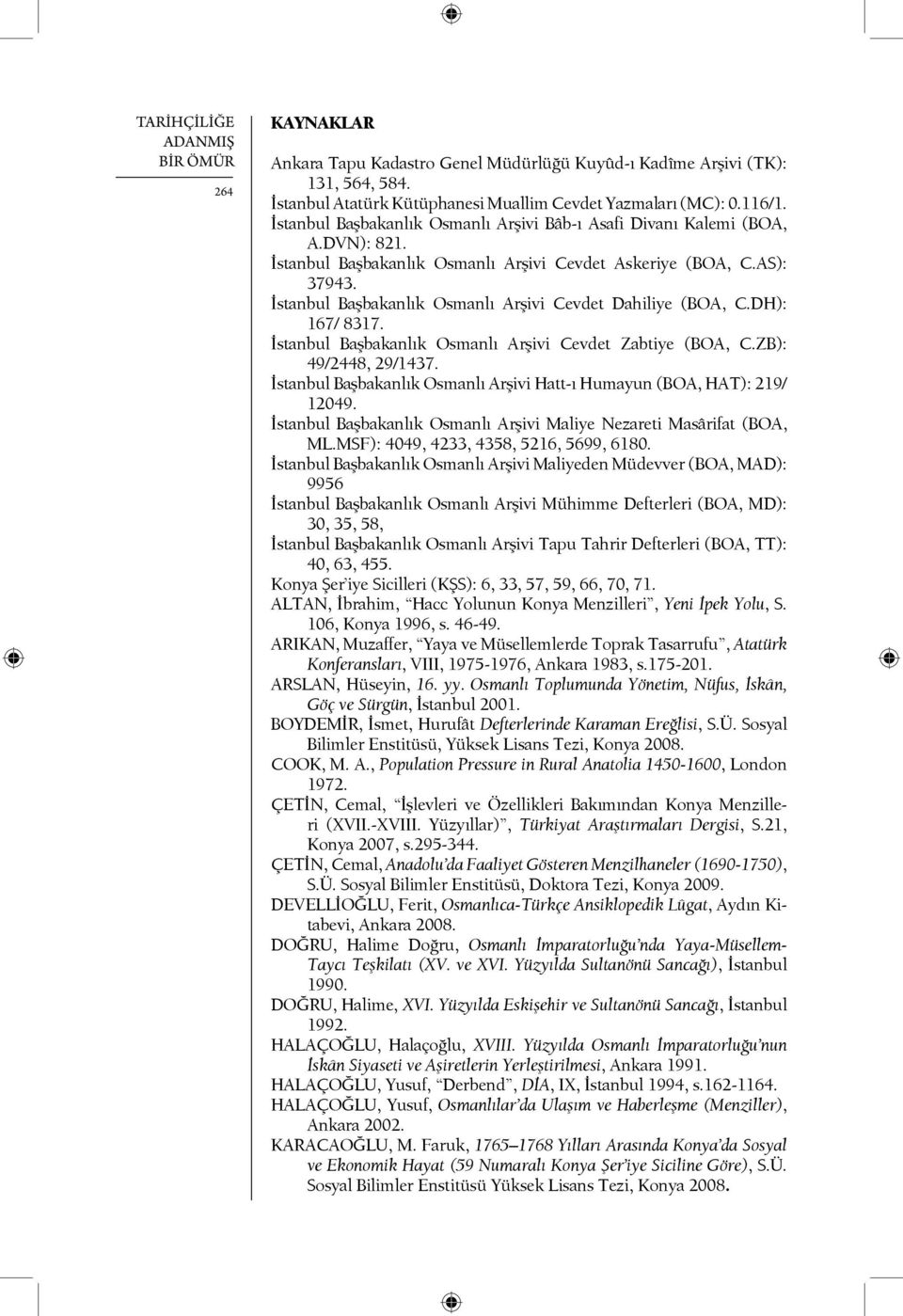 İstanbul Başbakanlık Osmanlı Arşivi Cevdet Dahiliye (BOA, C.DH): 167/ 8317. İstanbul Başbakanlık Osmanlı Arşivi Cevdet Zabtiye (BOA, C.ZB): 49/2448, 29/1437.