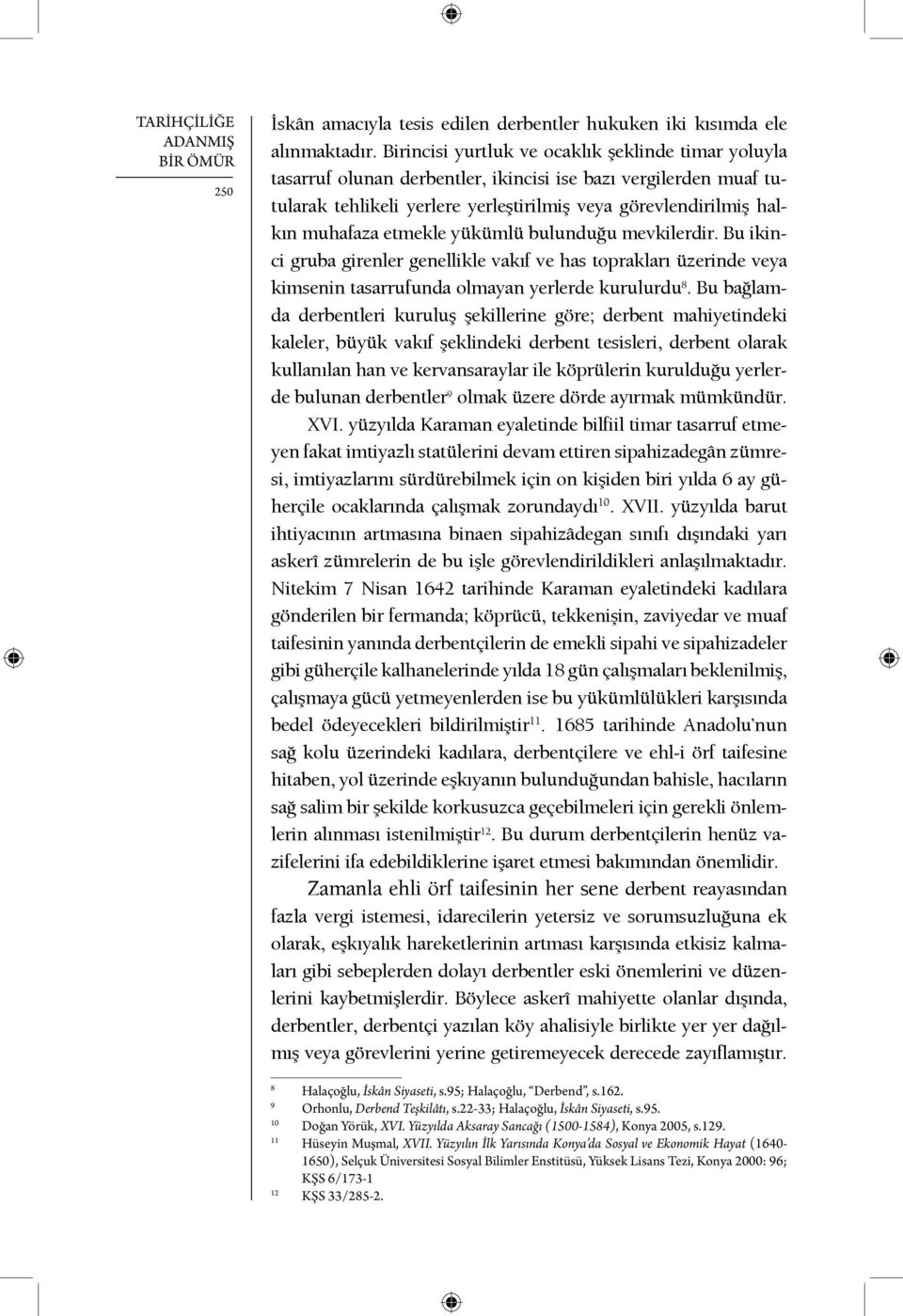 etmekle yükümlü bulunduğu mevkilerdir. Bu ikinci gruba girenler genellikle vakıf ve has toprakları üzerinde veya kimsenin tasarrufunda olmayan yerlerde kurulurdu 8.