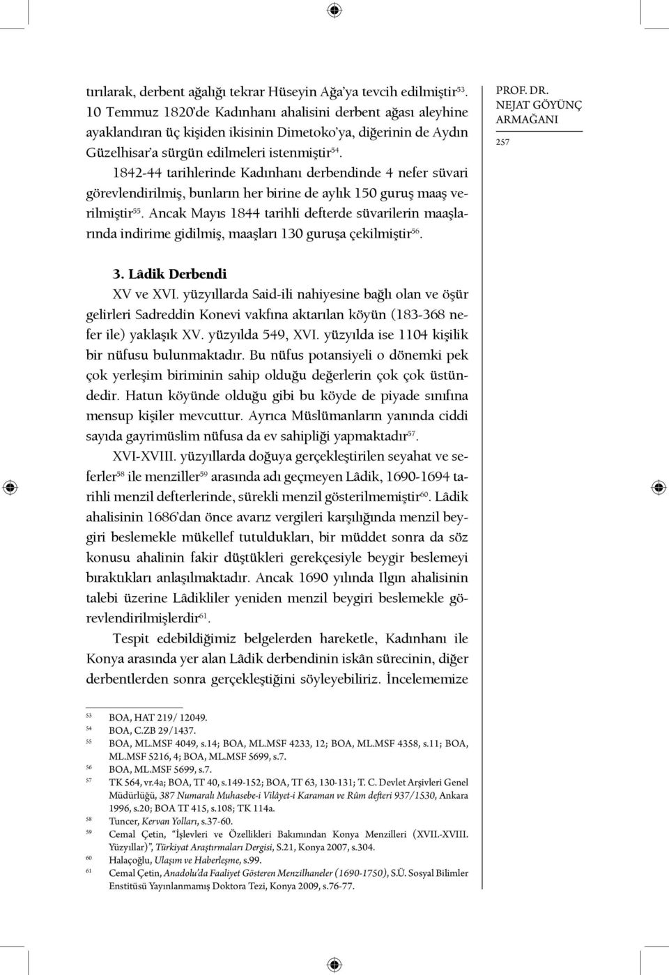 1842-44 tarihlerinde Kadınhanı derbendinde 4 nefer süvari görevlendirilmiş, bunların her birine de aylık 150 guruş maaş verilmiştir 55.