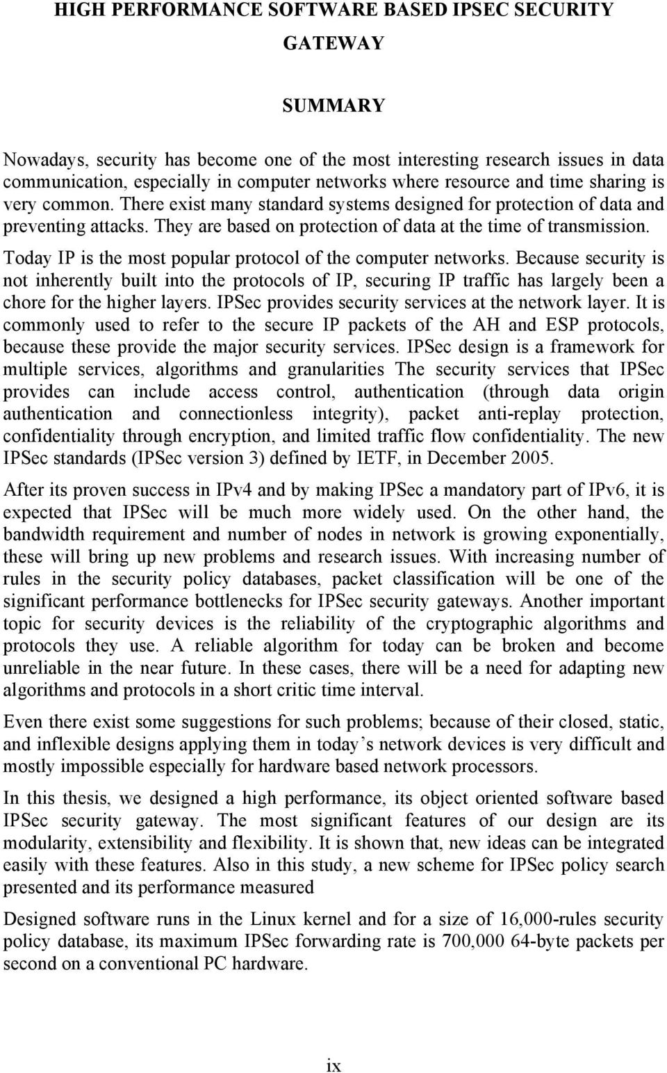 Today IP is the most popular protocol of the computer networks. Because security is not inherently built into the protocols of IP, securing IP traffic has largely been a chore for the higher layers.