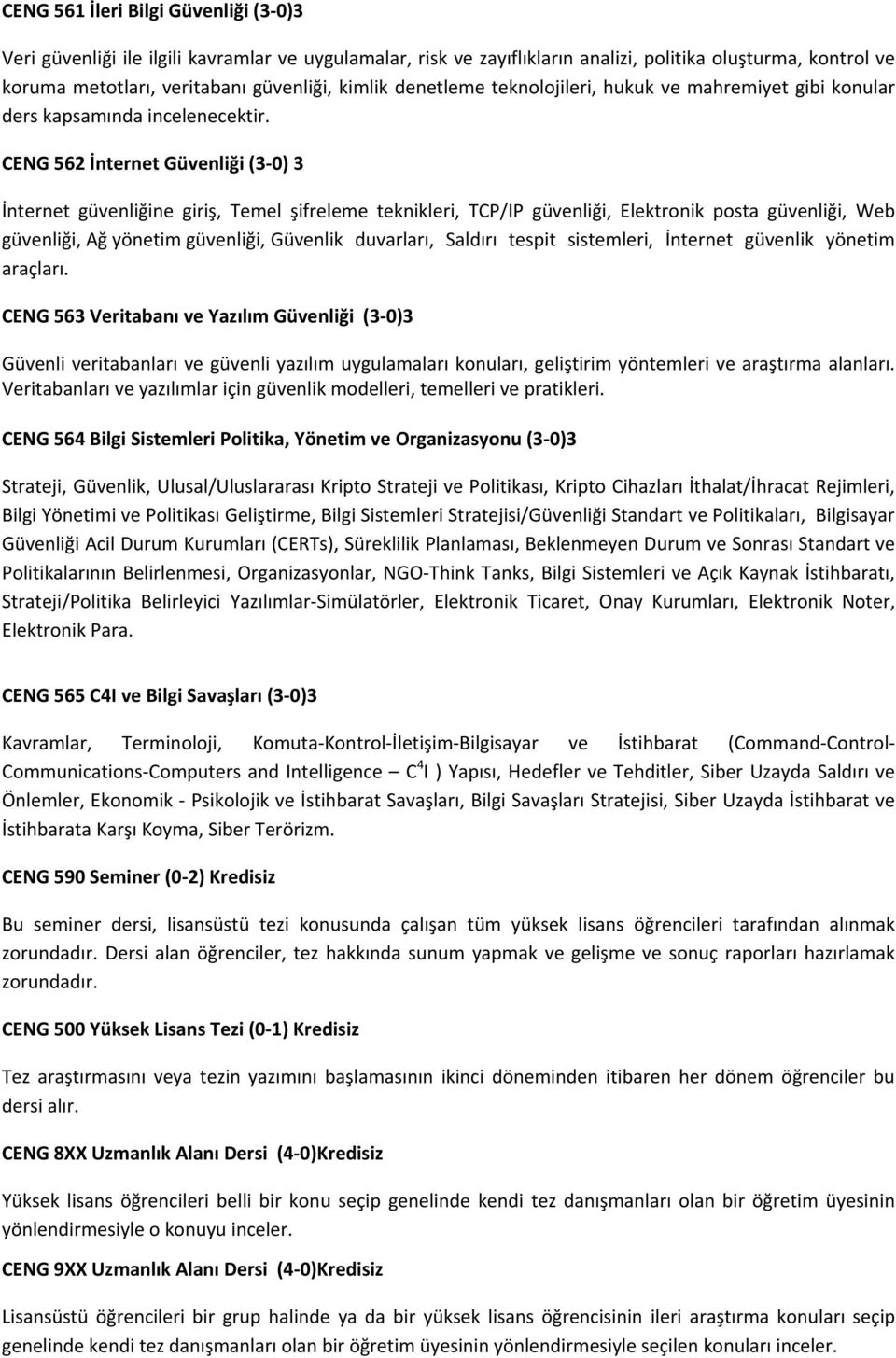 CENG 562 İnternet Güvenliği (3 0) 3 İnternet güvenliğine giriş, Temel şifreleme teknikleri, TCP/IP güvenliği, Elektronik posta güvenliği, Web güvenliği, Ağ yönetim güvenliği, Güvenlik duvarları,