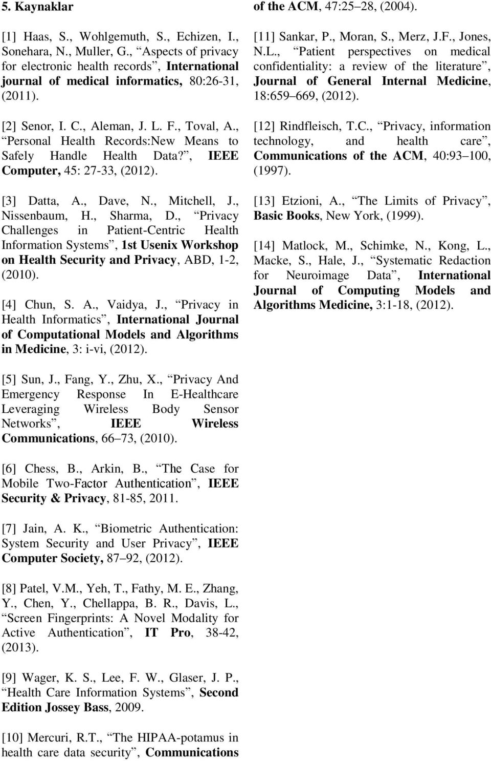 , Sharma, D., Privacy Challenges in Patient-Centric Health Information Systems, 1st Usenix Workshop on Health Security and Privacy, ABD, 1-2, (2010). [4] Chun, S. A., Vaidya, J.