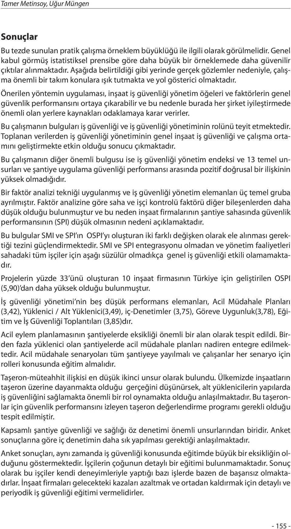 Aşağıda belirtildiği gibi yerinde gerçek gözlemler nedeniyle, çalışma önemli bir takım konulara ışık tutmakta ve yol gösterici olmaktadır.