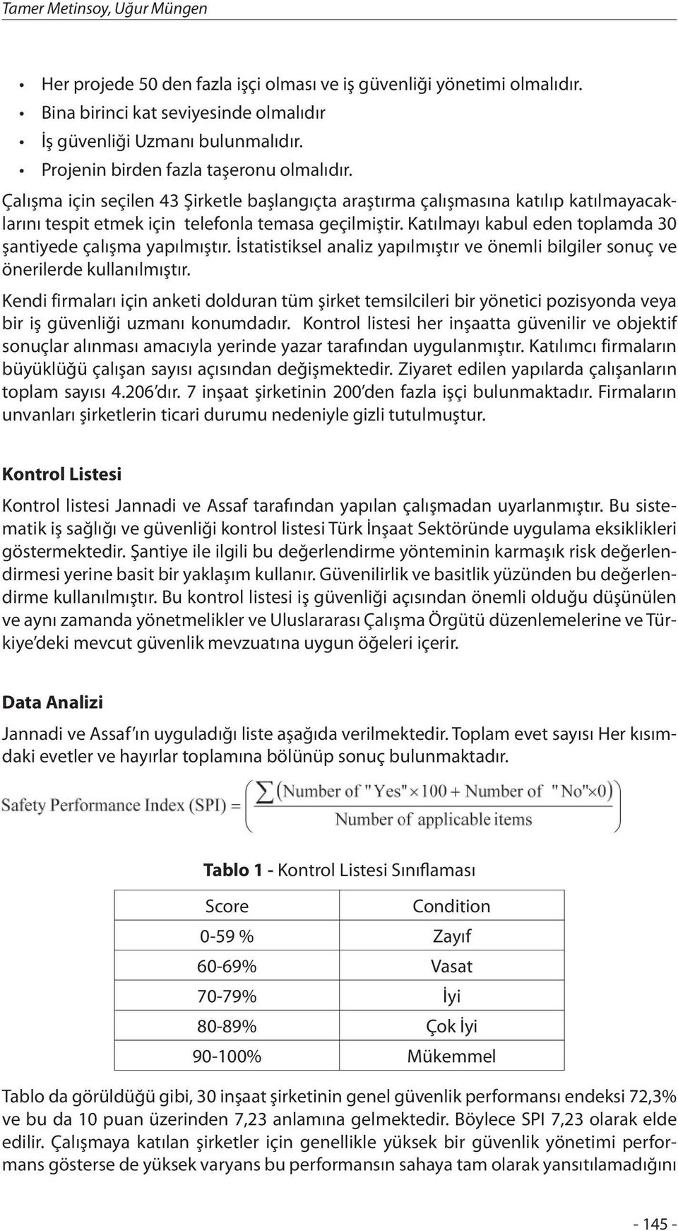 Katılmayı kabul eden toplamda 30 şantiyede çalışma yapılmıştır. İstatistiksel analiz yapılmıştır ve önemli bilgiler sonuç ve önerilerde kullanılmıştır.