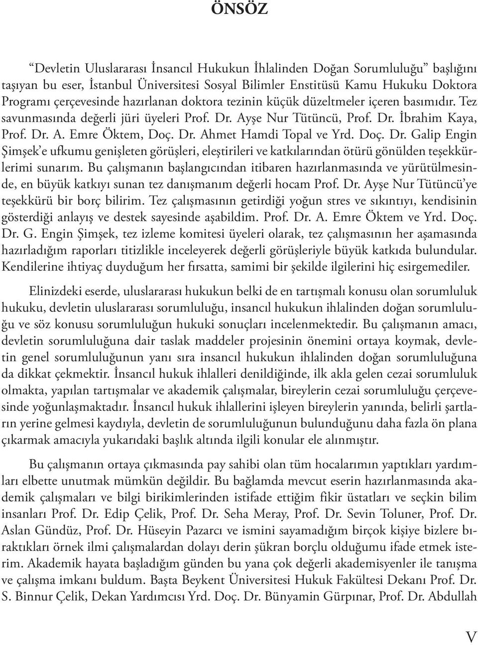 Doç. Dr. Galip Engin Şimşek e ufkumu genişleten görüşleri, eleştirileri ve katkılarından ötürü gönülden teşekkürlerimi sunarım.