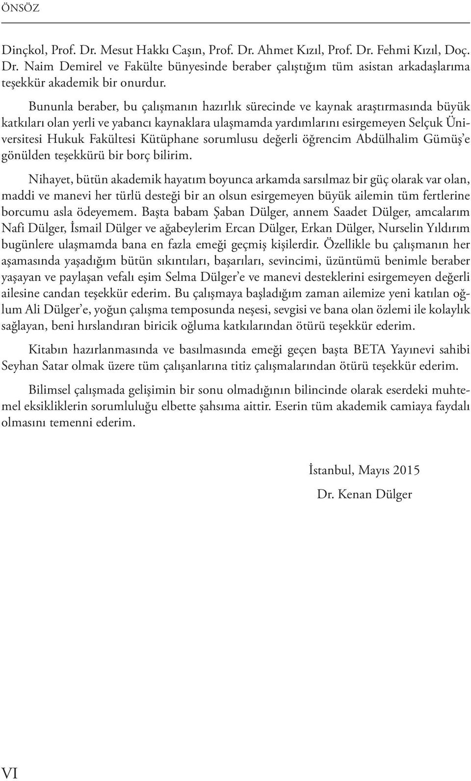 Kütüphane sorumlusu değerli öğrencim Abdülhalim Gümüş e gönülden teşekkürü bir borç bilirim.