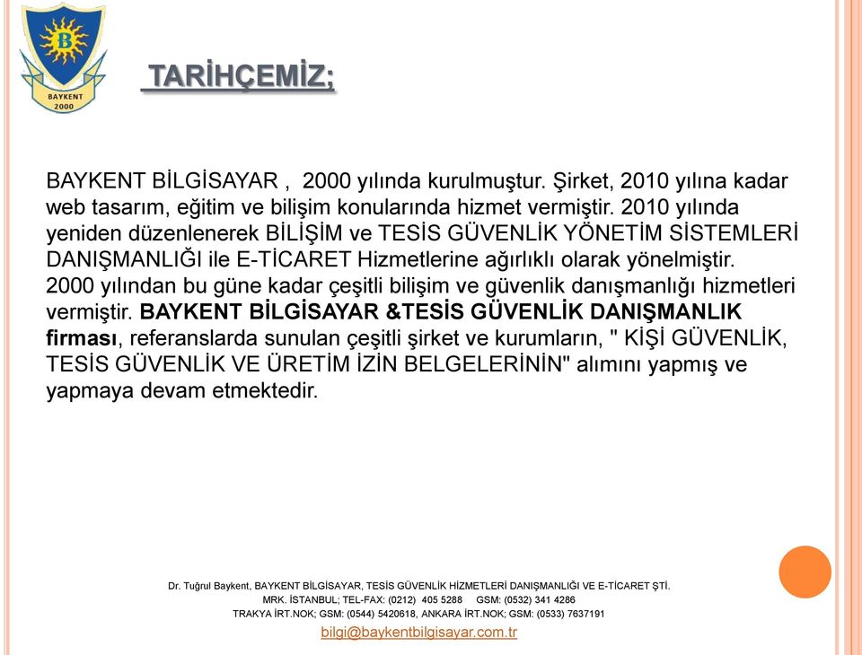 2000 yılından bu güne kadar çeşitli bilişim ve güvenlik danışmanlığı hizmetleri vermiştir.