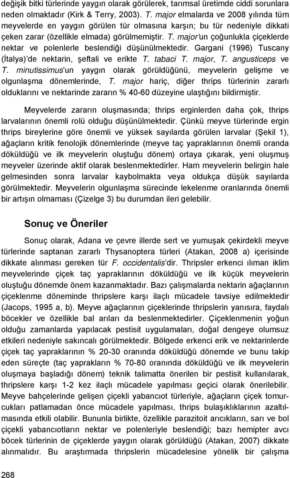 Gargani (996) Tuscany (İtalya) de nektarin, şeftali ve erikte T. tabaci T. major, T. angusticeps ve T. minutissimus un yaygın olarak görüldüğünü, meyvelerin gelişme ve olgunlaşma dönemlerinde, T.