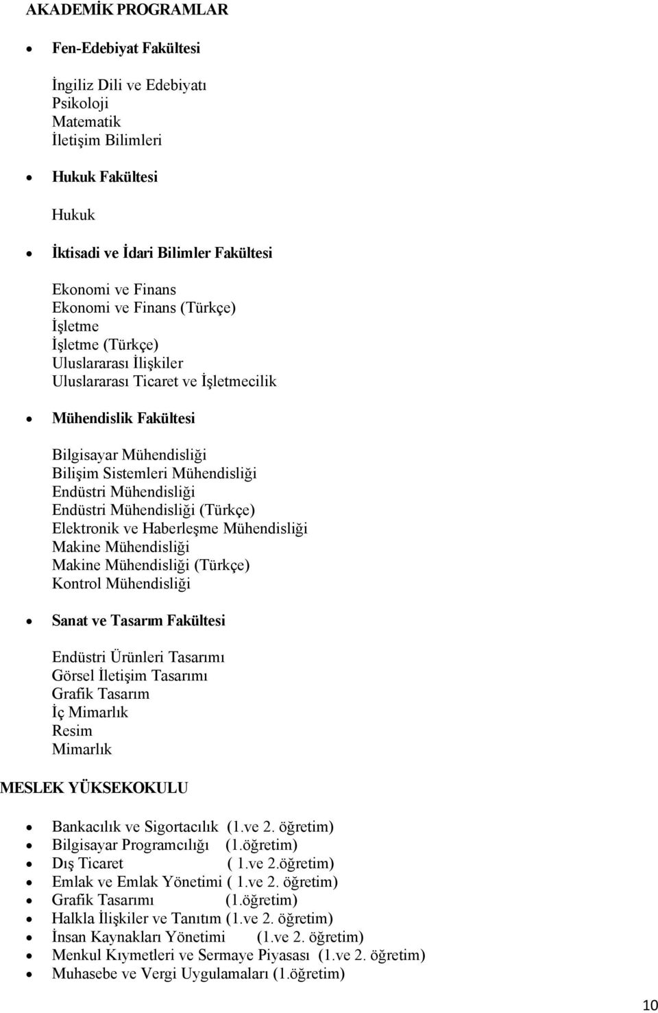 Mühendisliği Endüstri Mühendisliği (Türkçe) Elektronik ve Haberleşme Mühendisliği Makine Mühendisliği Makine Mühendisliği (Türkçe) Kontrol Mühendisliği Sanat ve Tasarım Fakültesi Endüstri Ürünleri
