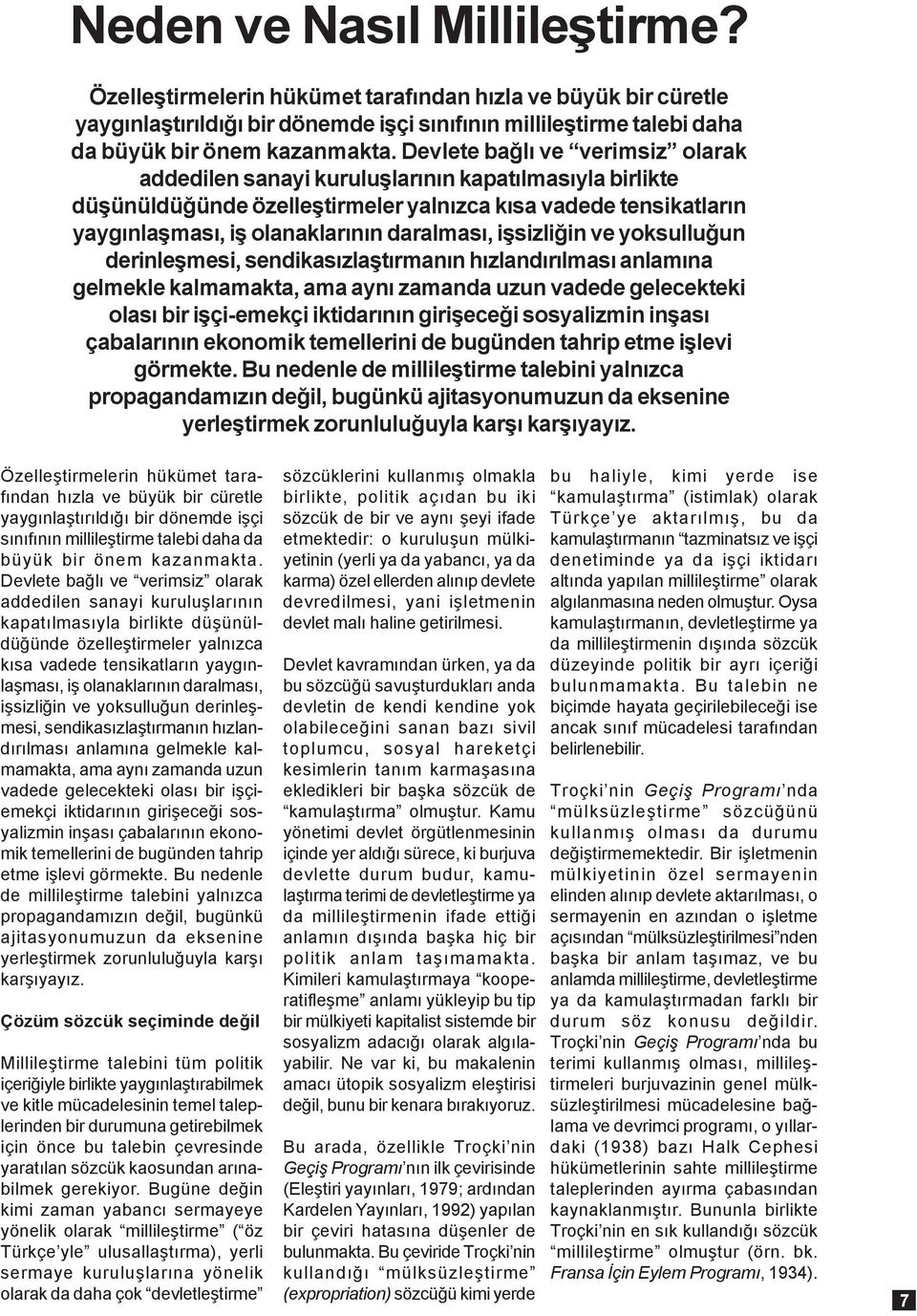 iþsizliðin ve yoksulluðun derinleþmesi, sendikasýzlaþtýrmanýn hýzlandýrýlmasý anlamýna gelmekle kalmamakta, ama ayný zamanda uzun vadede gelecekteki olasý bir iþçi-emekçi iktidarýnýn giriþeceði