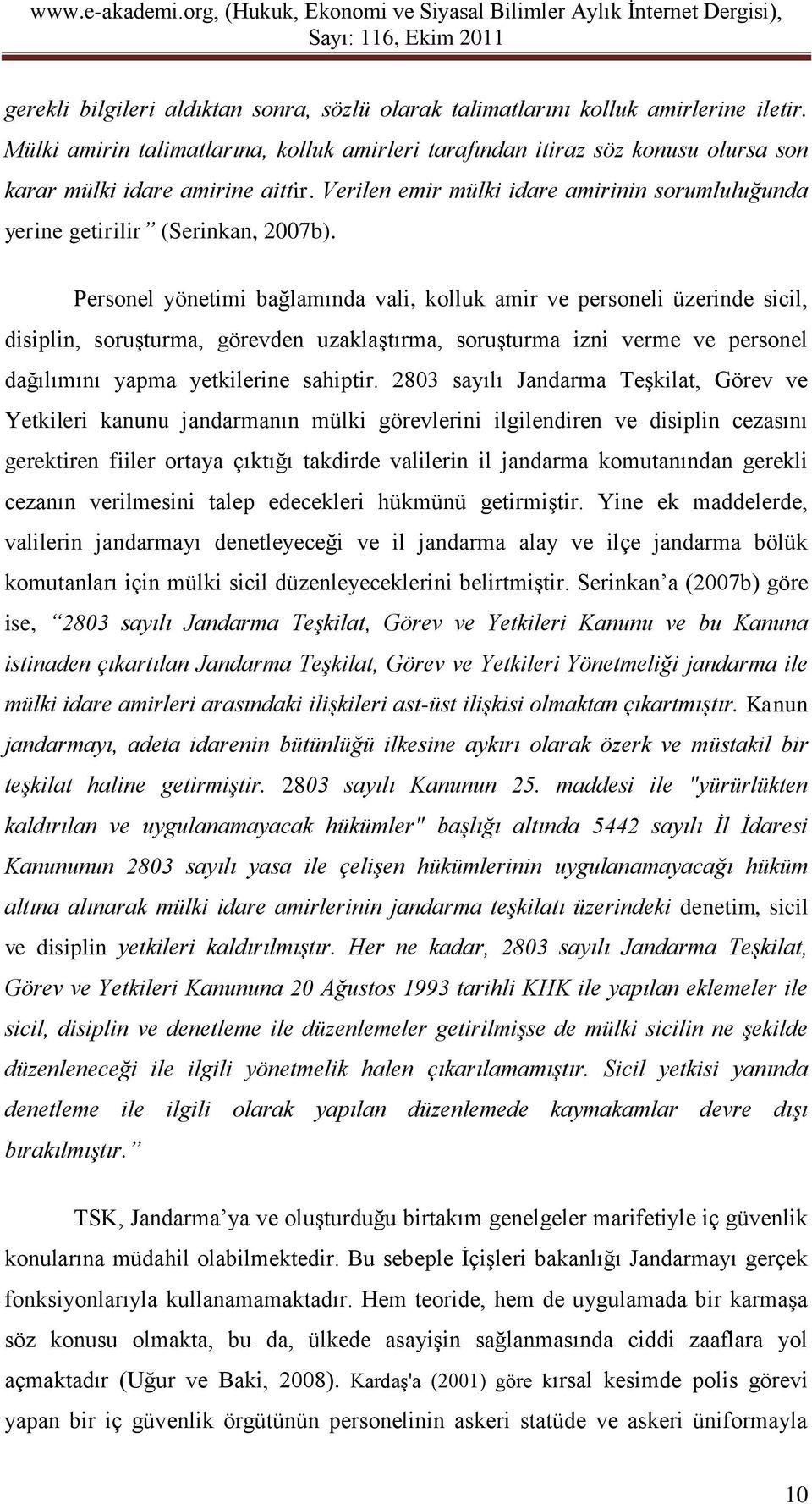 Verilen emir mülki idare amirinin sorumluluğunda yerine getirilir (Serinkan, 2007b).