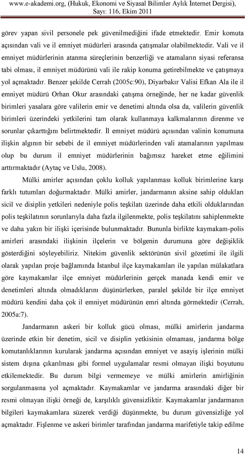 Benzer şekilde Cerrah (2005c:90), Diyarbakır Valisi Efkan Ala ile il emniyet müdürü Orhan Okur arasındaki çatışma örneğinde, her ne kadar güvenlik birimleri yasalara göre valilerin emir ve denetimi
