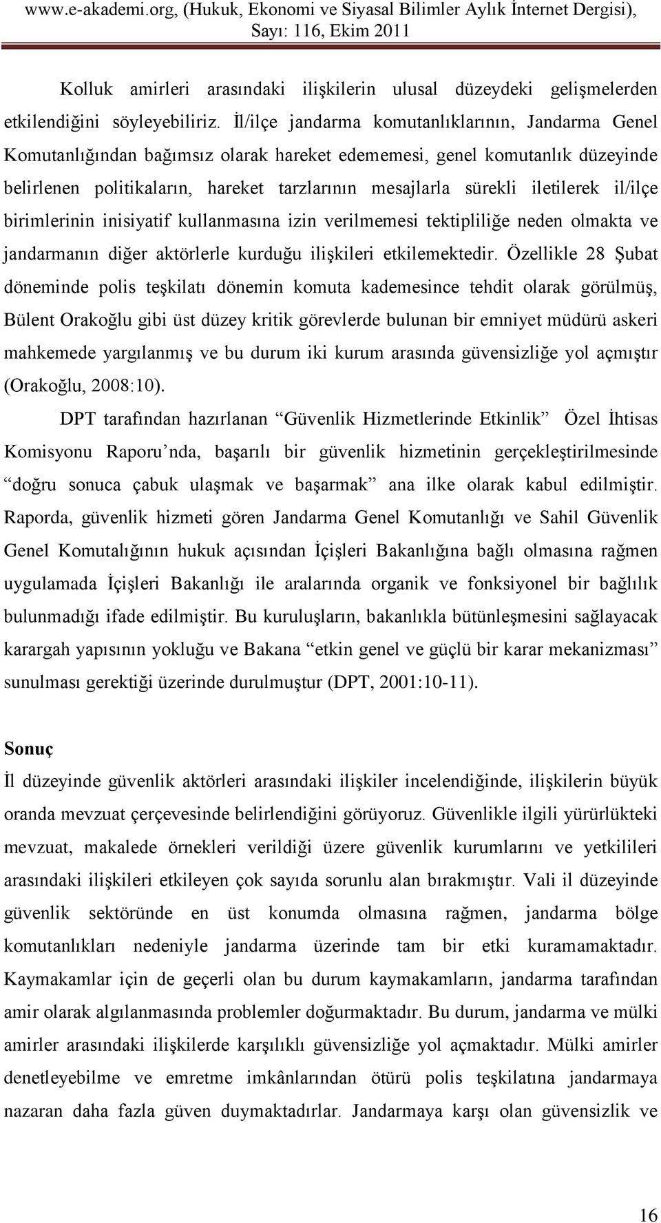 iletilerek il/ilçe birimlerinin inisiyatif kullanmasına izin verilmemesi tektipliliğe neden olmakta ve jandarmanın diğer aktörlerle kurduğu ilişkileri etkilemektedir.