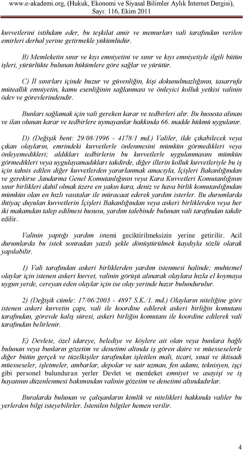 C) İl sınırları içinde huzur ve güvenliğin, kişi dokunulmazlığının, tasarrufa müteallik emniyetin, kamu esenliğinin sağlanması ve önleyici kolluk yetkisi valinin ödev ve görevlerindendir.