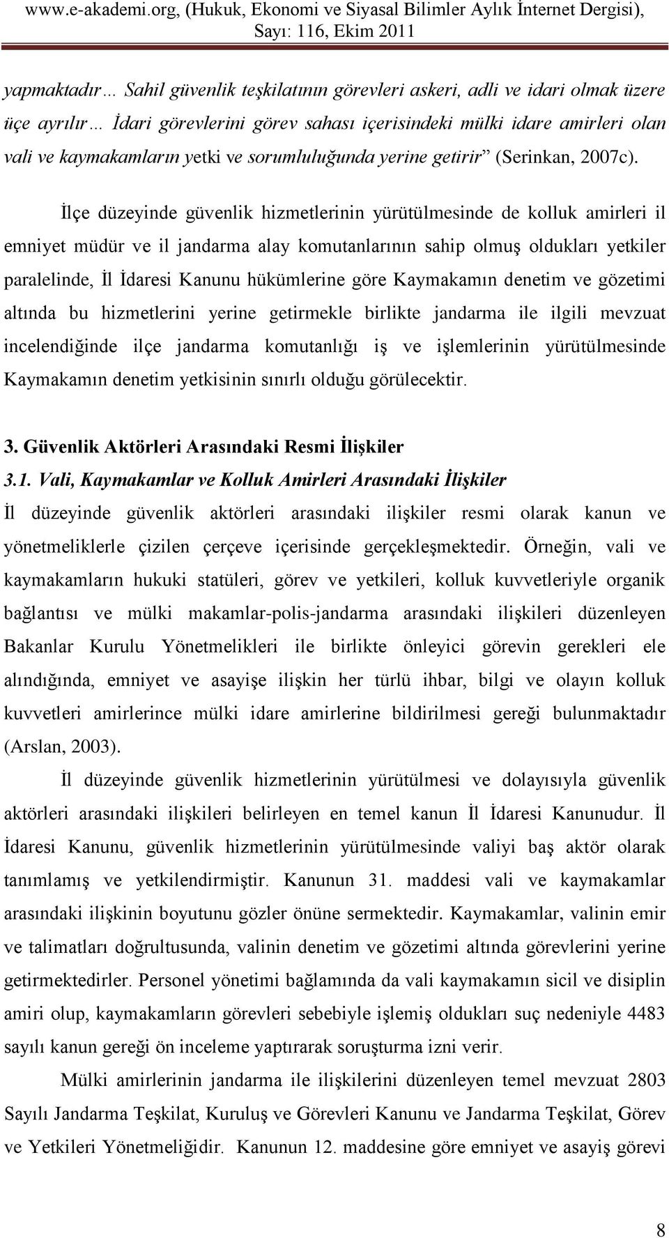 İlçe düzeyinde güvenlik hizmetlerinin yürütülmesinde de kolluk amirleri il emniyet müdür ve il jandarma alay komutanlarının sahip olmuş oldukları yetkiler paralelinde, İl İdaresi Kanunu hükümlerine