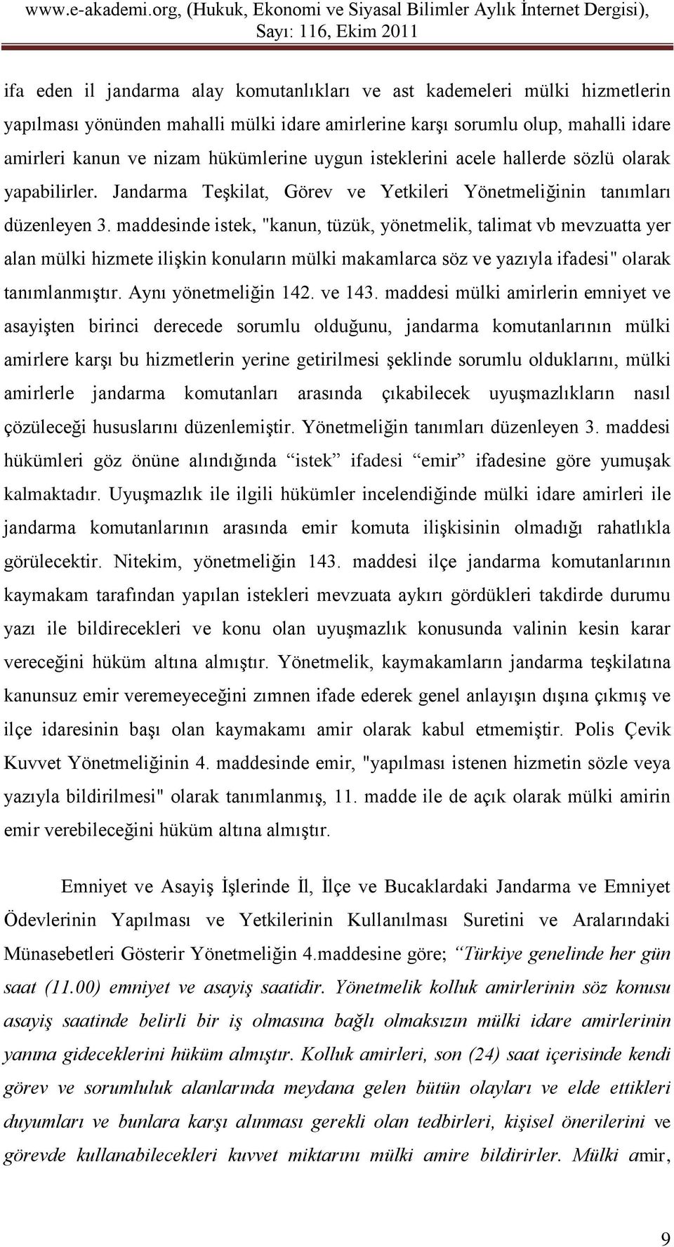 maddesinde istek, "kanun, tüzük, yönetmelik, talimat vb mevzuatta yer alan mülki hizmete ilişkin konuların mülki makamlarca söz ve yazıyla ifadesi" olarak tanımlanmıştır. Aynı yönetmeliğin 142.