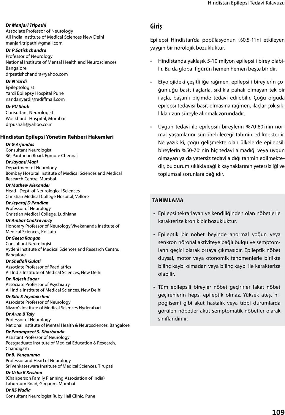 com Dr N Yardi Epileptologist Yardi Epilepsy Hospital Pune nandanyardi@rediffmail.com Dr PU Shah Consultant Neurologist Wockhardt Hospital, Mumbai drpushah@yahoo.co.in Hindistan Epilepsi Yönetim