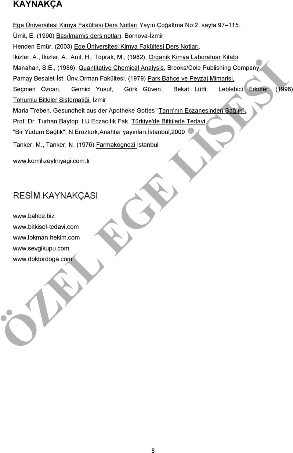 Brooks/Cole Publishing Company. Pamay Besalet-İst. Ünv.Orman Fakültesi. (1979) Park Bahçe ve Peyzaj Mimarisi. Seçmen Özcan, Gemici Yusuf, Görk Güven, Bekat Lütfi, Leblebici Erkuter.