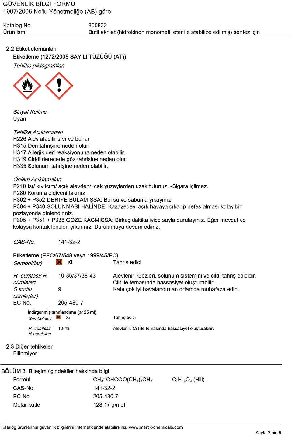 Önlem Açıklamaları P210 Isı/ kıvılcım/ açık alevden/ ıcak yüzeylerden uzak tutunuz. -Sigara içilmez. P280 Koruma eldiveni takınız. P302 + P352 DERİYE BULAMIŞSA: Bol su ve sabunla yıkayınız.