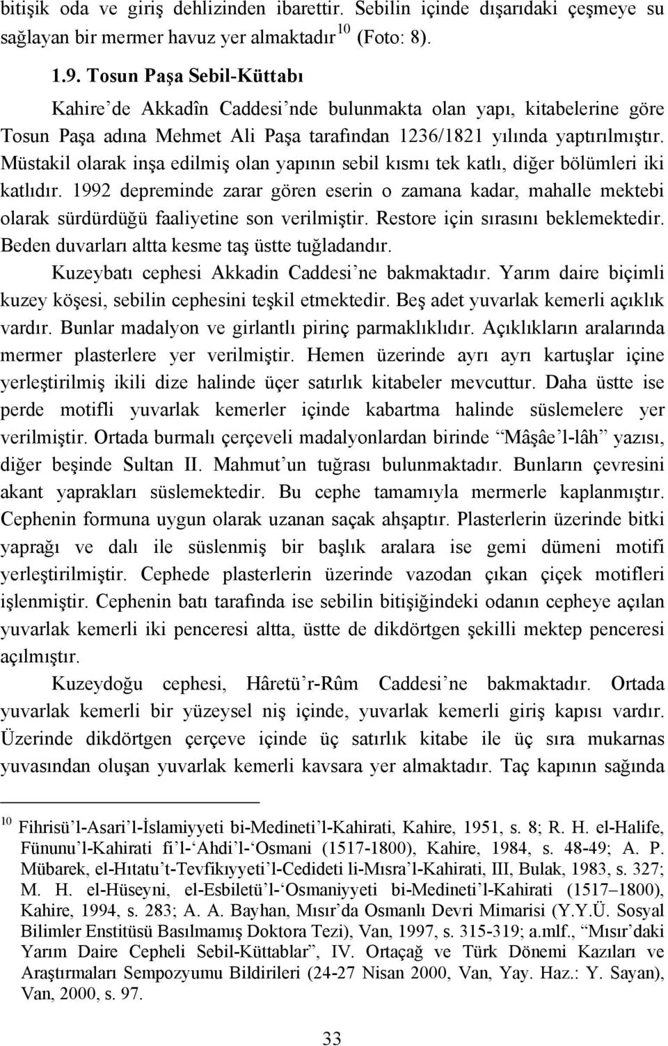 Müstakil olarak inşa edilmiş olan yapının sebil kısmı tek katlı, diğer bölümleri iki katlıdır.