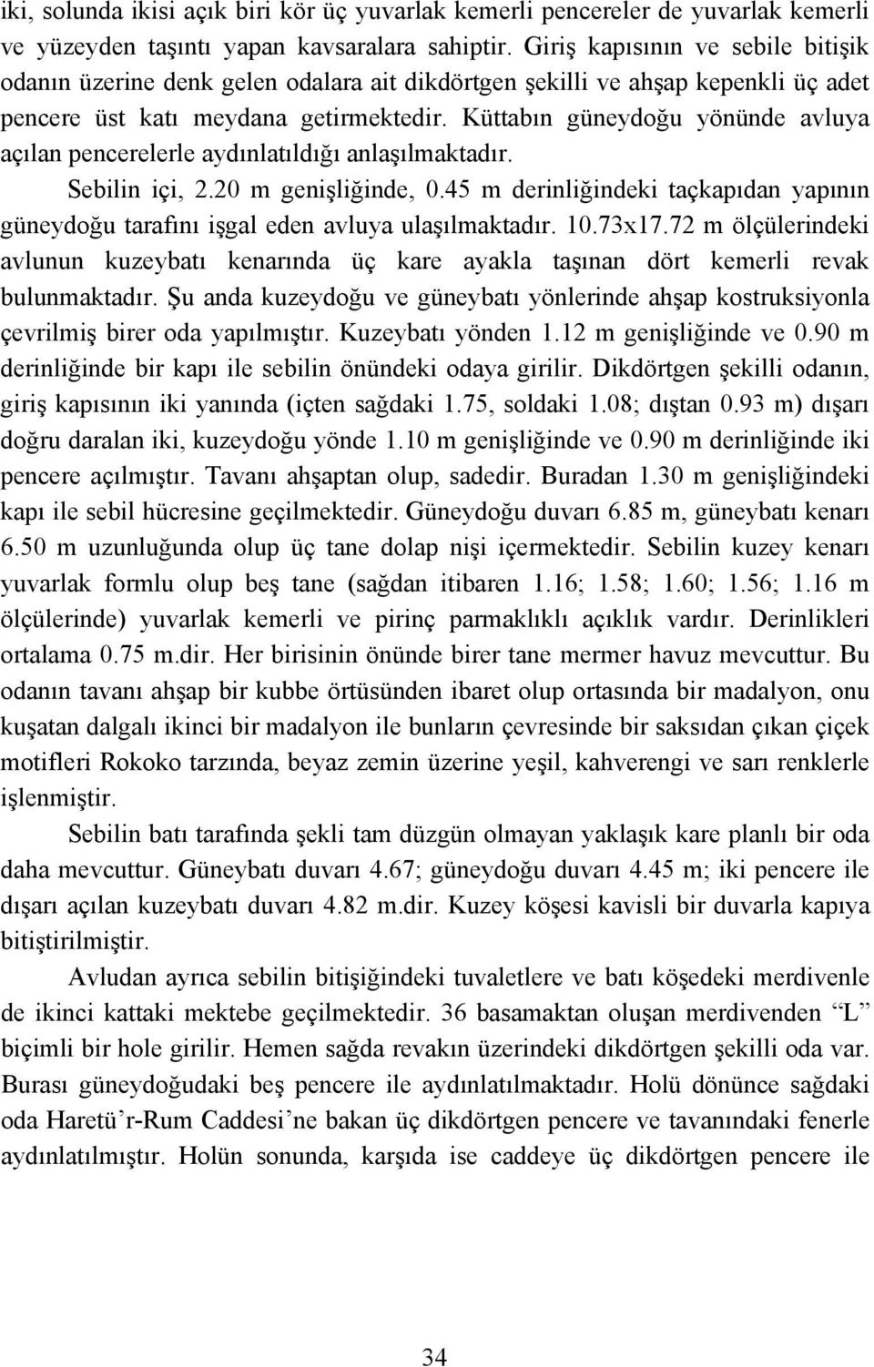 Küttabın güneydoğu yönünde avluya açılan pencerelerle aydınlatıldığı anlaşılmaktadır. Sebilin içi, 2.20 m genişliğinde, 0.