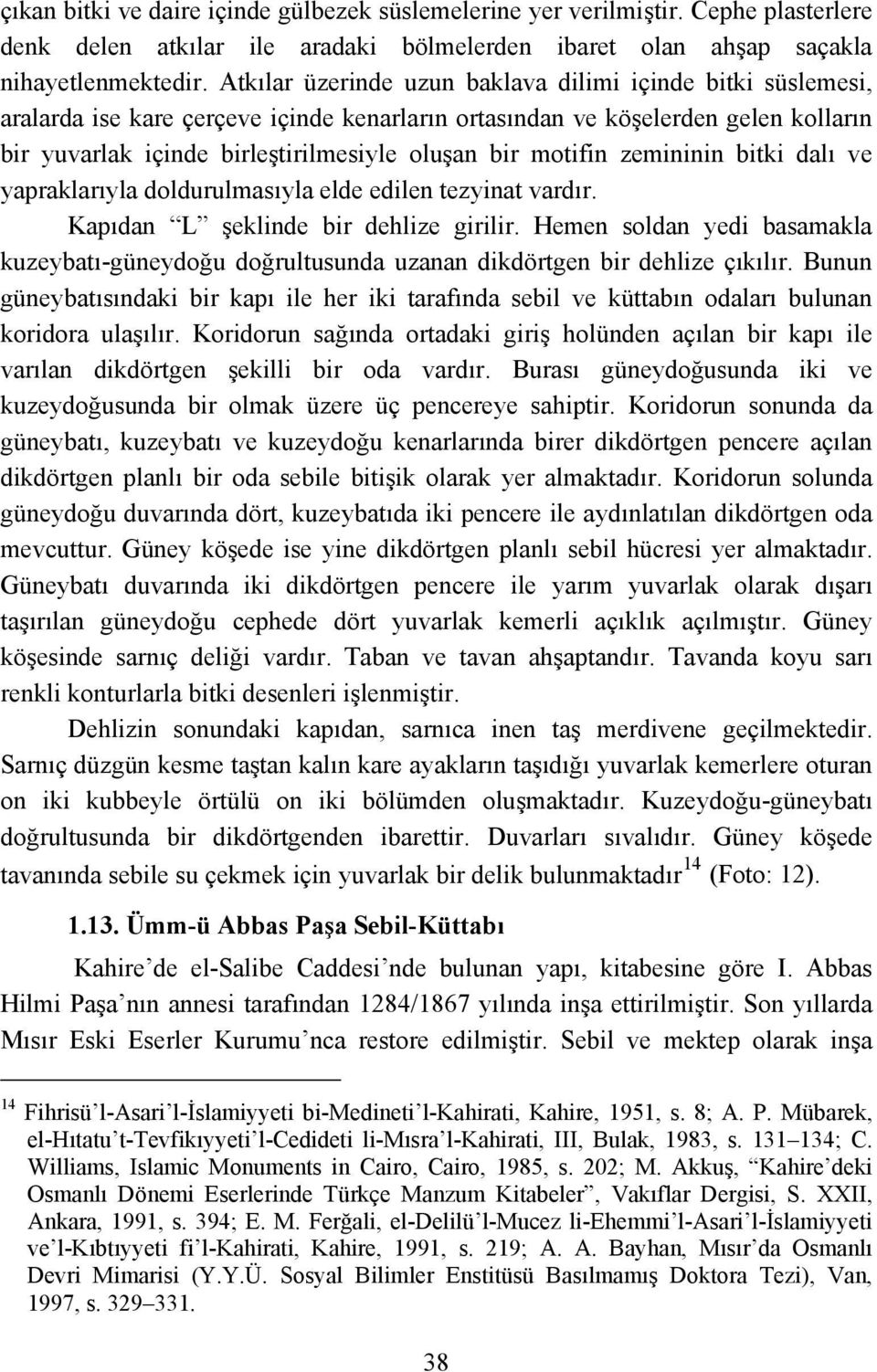 motifin zemininin bitki dalı ve yapraklarıyla doldurulmasıyla elde edilen tezyinat vardır. Kapıdan L şeklinde bir dehlize girilir.