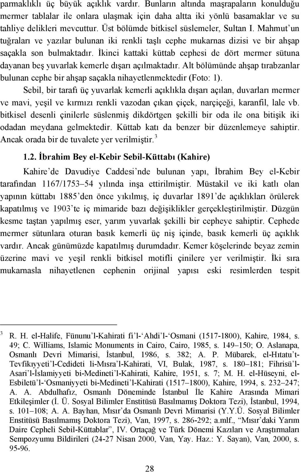 İkinci kattaki küttab cephesi de dört mermer sütuna dayanan beş yuvarlak kemerle dışarı açılmaktadır. Alt bölümünde ahşap tırabzanlar bulunan cephe bir ahşap saçakla nihayetlenmektedir (Foto: 1).