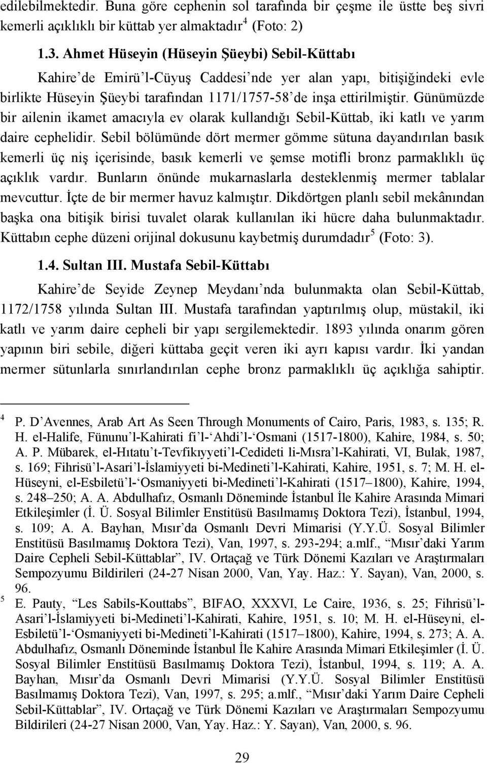 Günümüzde bir ailenin ikamet amacıyla ev olarak kullandığı Sebil-Küttab, iki katlı ve yarım daire cephelidir.