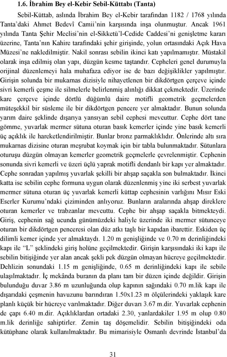 Nakil sonrası sebilin ikinci katı yapılmamıştır. Müstakil olarak inşa edilmiş olan yapı, düzgün kesme taştandır.