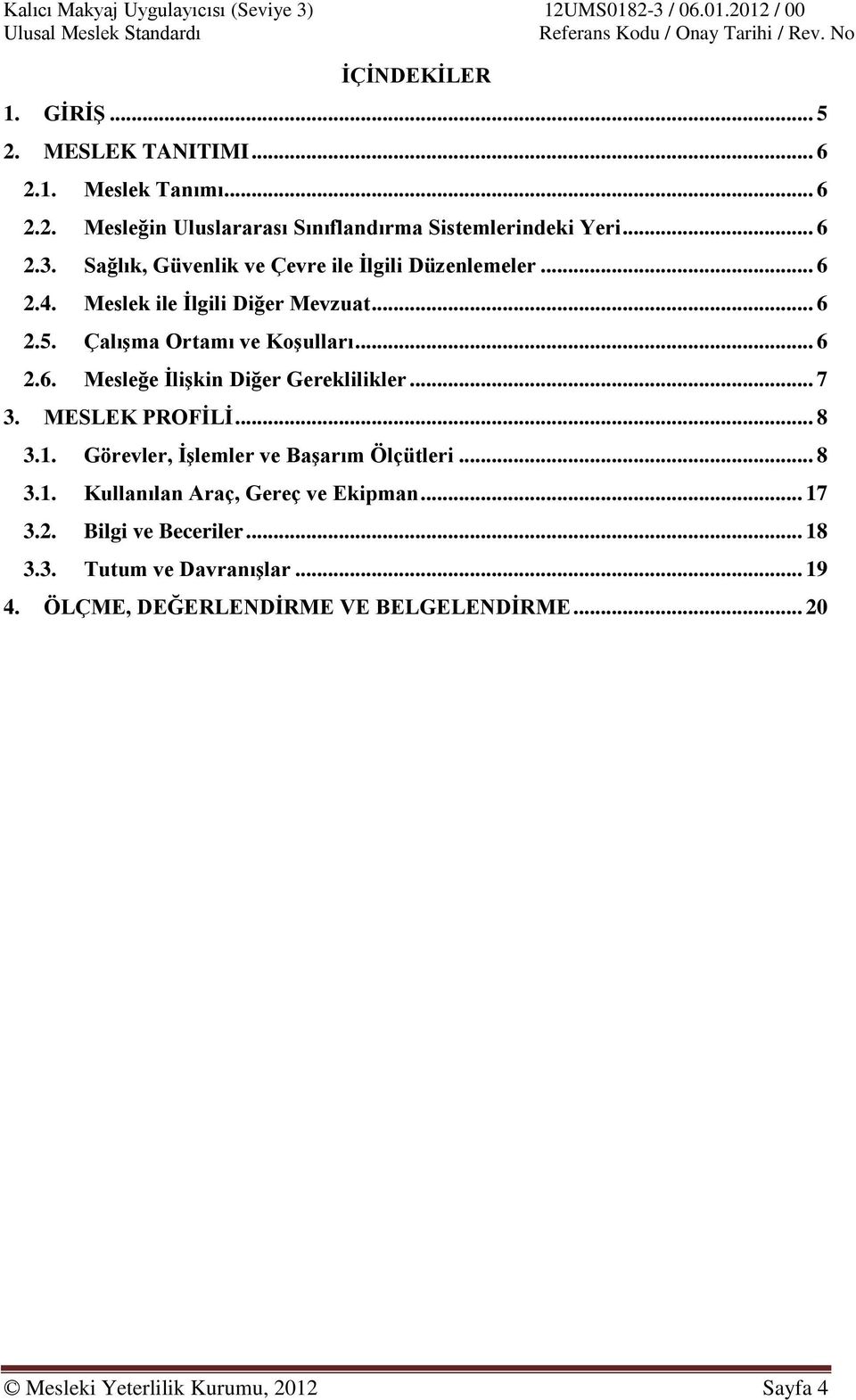 .. 7 3. MESLEK PROFİLİ... 8 3.1. Görevler, İşlemler ve Başarım Ölçütleri... 8 3.1. Kullanılan Araç, Gereç ve Ekipman... 17 3.2. Bilgi ve Beceriler.