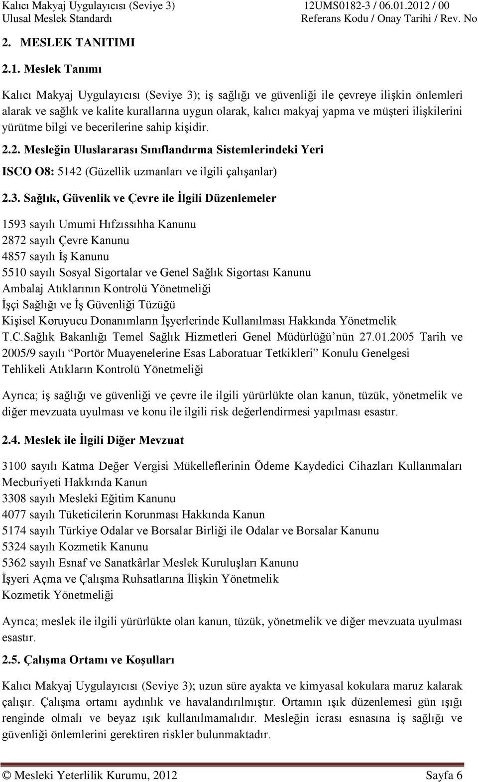 ilişkilerini yürütme bilgi ve becerilerine sahip kişidir. 2.2. Mesleğin Uluslararası Sınıflandırma Sistemlerindeki Yeri ISCO O8: 5142 (Güzellik uzmanları ve ilgili çalışanlar) 2.3.