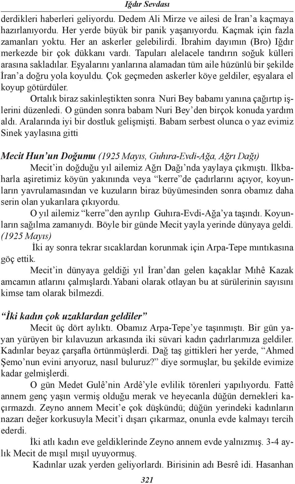 Eşyalarını yanlarına alamadan tüm aile hüzünlü bir şekilde İran a doğru yola koyuldu. Çok geçmeden askerler köye geldiler, eşyalara el koyup götürdüler.