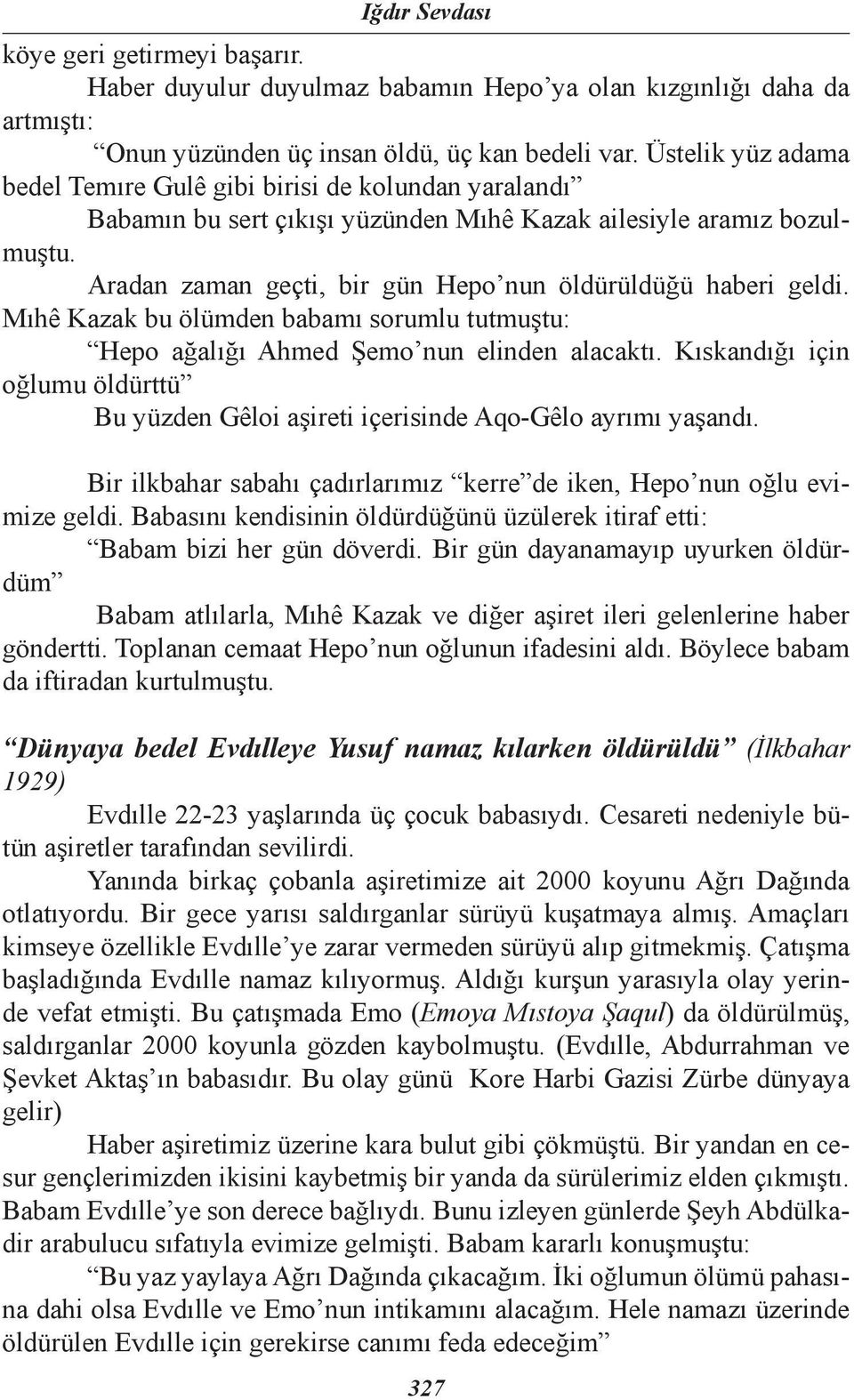 Aradan zaman geçti, bir gün Hepo nun öldürüldüğü haberi geldi. Mıhê Kazak bu ölümden babamı sorumlu tutmuştu: Hepo ağalığı Ahmed Şemo nun elinden alacaktı.