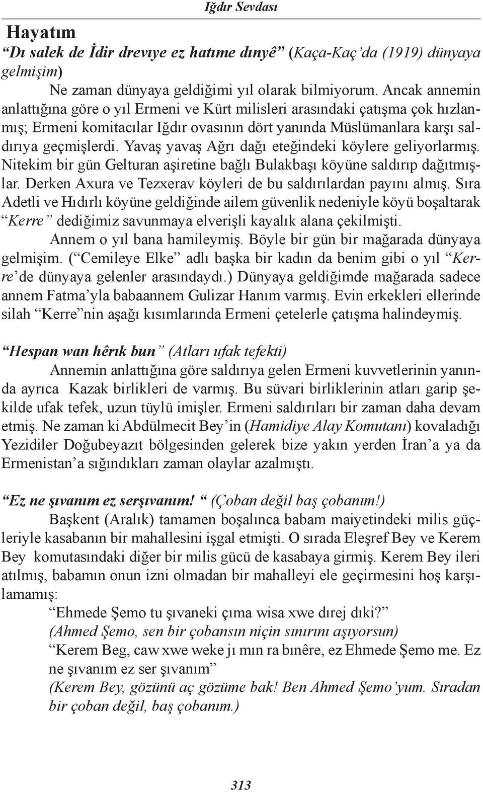 Yavaş yavaş Ağrı dağı eteğindeki köylere geliyorlarmış. Nitekim bir gün Gelturan aşiretine bağlı Bulakbaşı köyüne saldırıp dağıtmışlar.