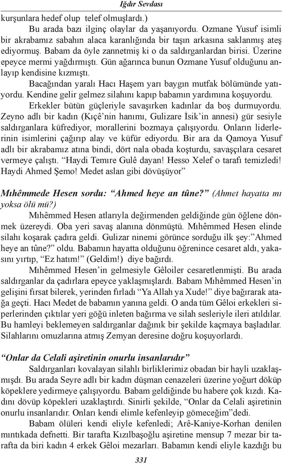 Gün ağarınca bunun Ozmane Yusuf olduğunu anlayıp kendisine kızmıştı. Bacağından yaralı Hacı Haşem yarı baygın mutfak bölümünde yatıyordu.