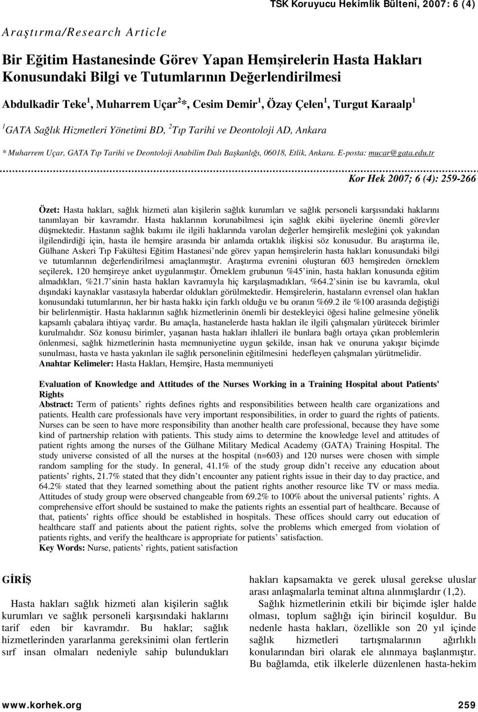 E-posta: mucar@gata.edu.tr Kor Hek 2007; 6 (4): 259-266 Özet: Hasta hakları, sağlık hizmeti alan kişilerin sağlık kurumları ve sağlık personeli karşısındaki haklarını tanımlayan bir kavramdır.